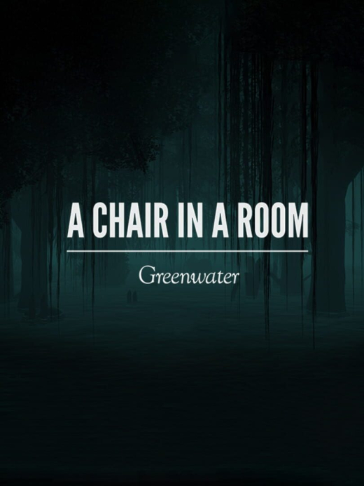 A Chair in a Room: Greenwater A Chair in a Room: Greenwater