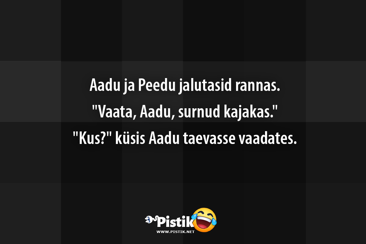 Aadu ja Peedu jalutasid rannas. Vaata, Aadu, surn ...