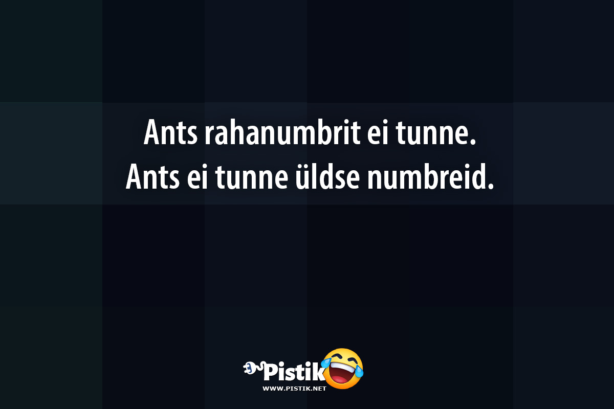 Ants rahanumbrit ei tunne.Ants ei tunne üldse num ...