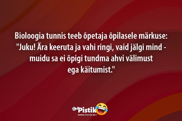 Bioloogia tunnis teeb õpetaja õpilasele märkuse: Juku! ... Bioloogia tunnis teeb õpetaja õpilasele märkuse: Juku! ...