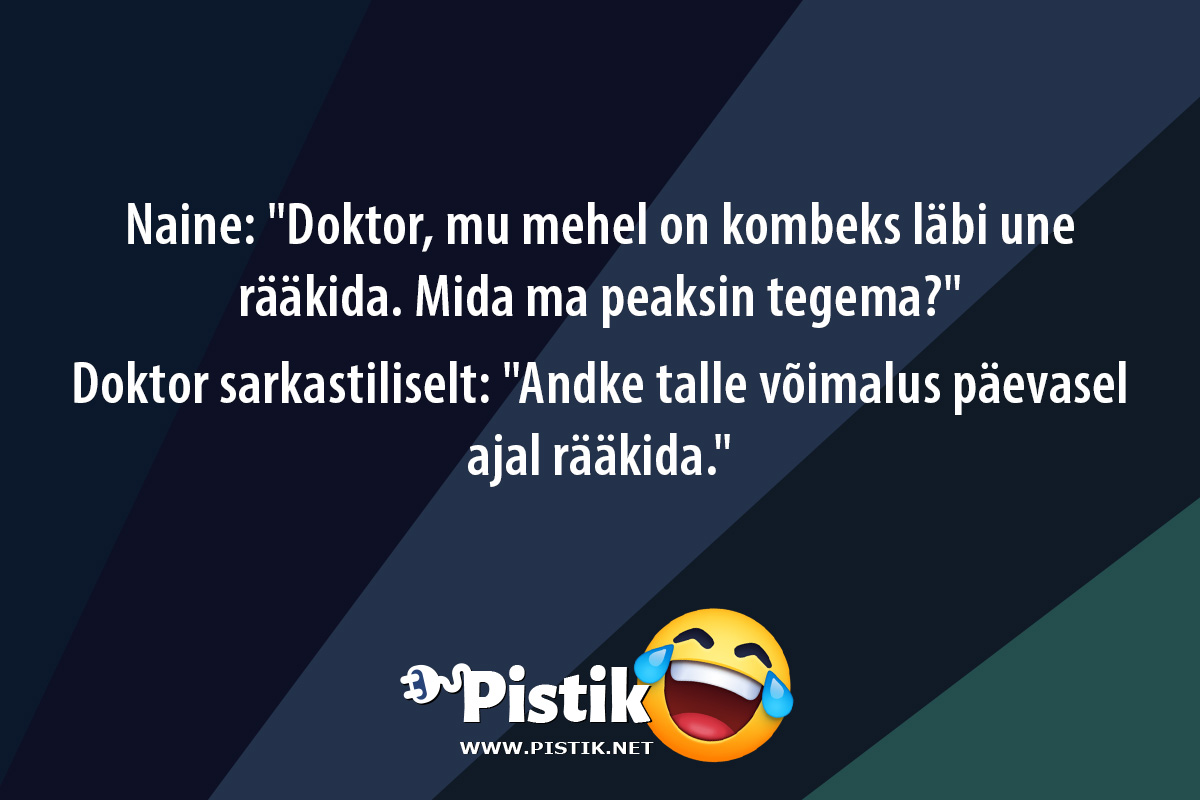 Naine: Doktor, mu mehel on kombeks läbi une rääkida. M ...