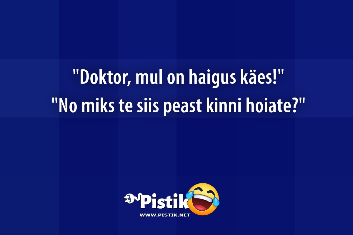  Doktor, mul on haigus käes! No miks te siis pea ...