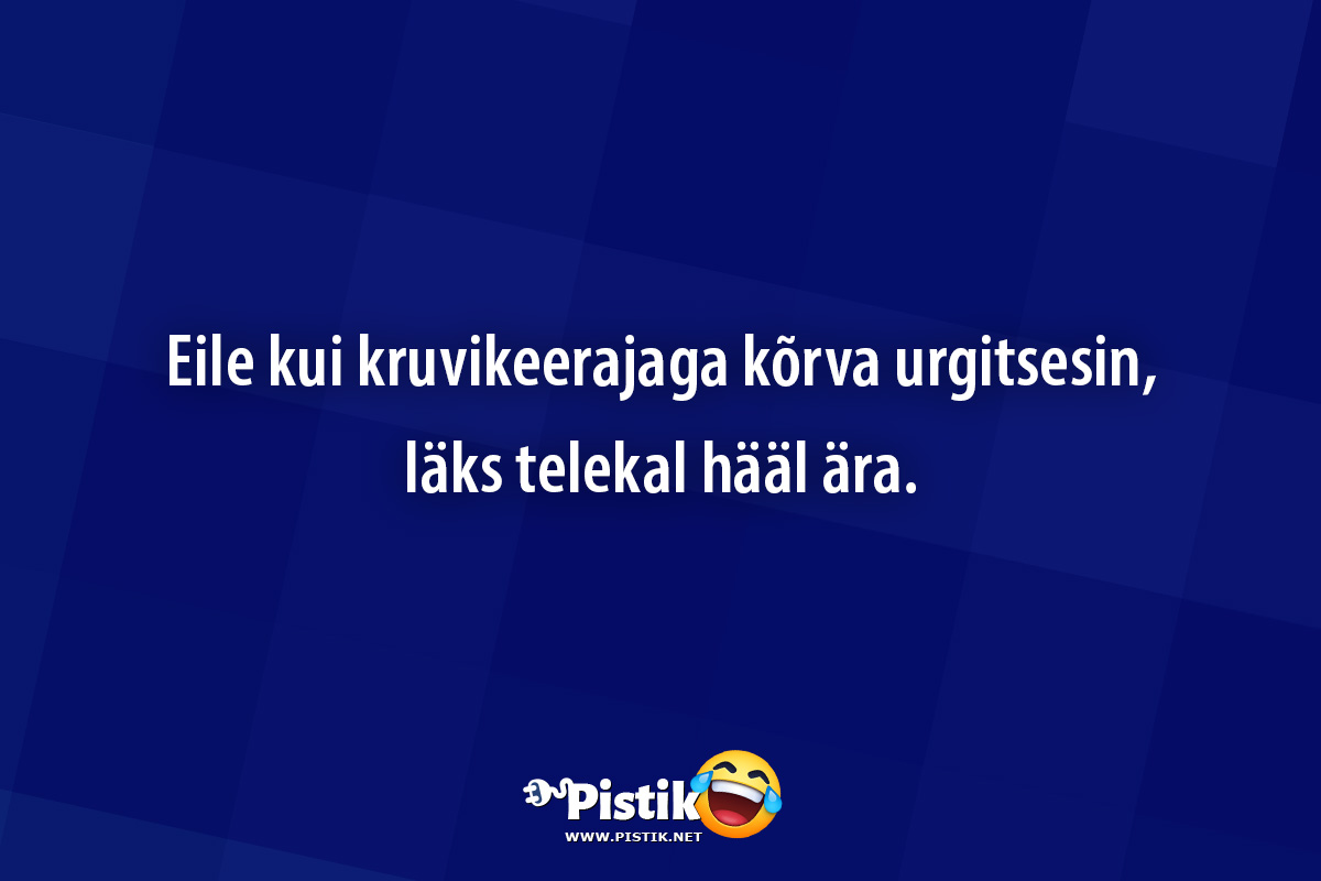 Eile kui kruvikeerajaga kõrva urgitsesin, läks telekal ...
