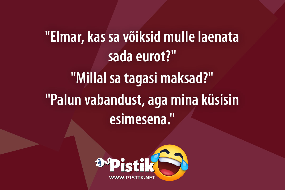  Elmar, kas sa võiksid mulle laenata sada eurot? ...