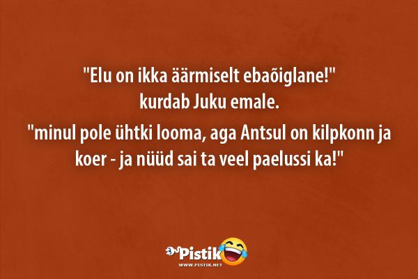 Elu on ikka äärmiselt ebaõiglane! kurdab Juku emale. ... Elu on ikka äärmiselt ebaõiglane! kurdab Juku emale. ...