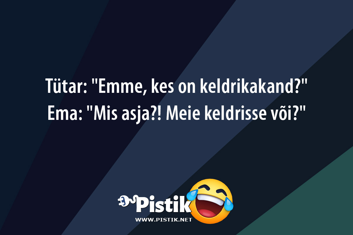 Tütar: Emme, kes on keldrikakand? Ema: Mis asja ...