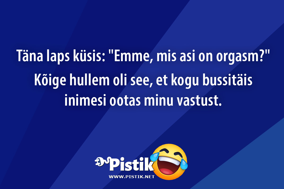 Täna laps küsis: Emme, mis asi on orgasm? Kõige ...