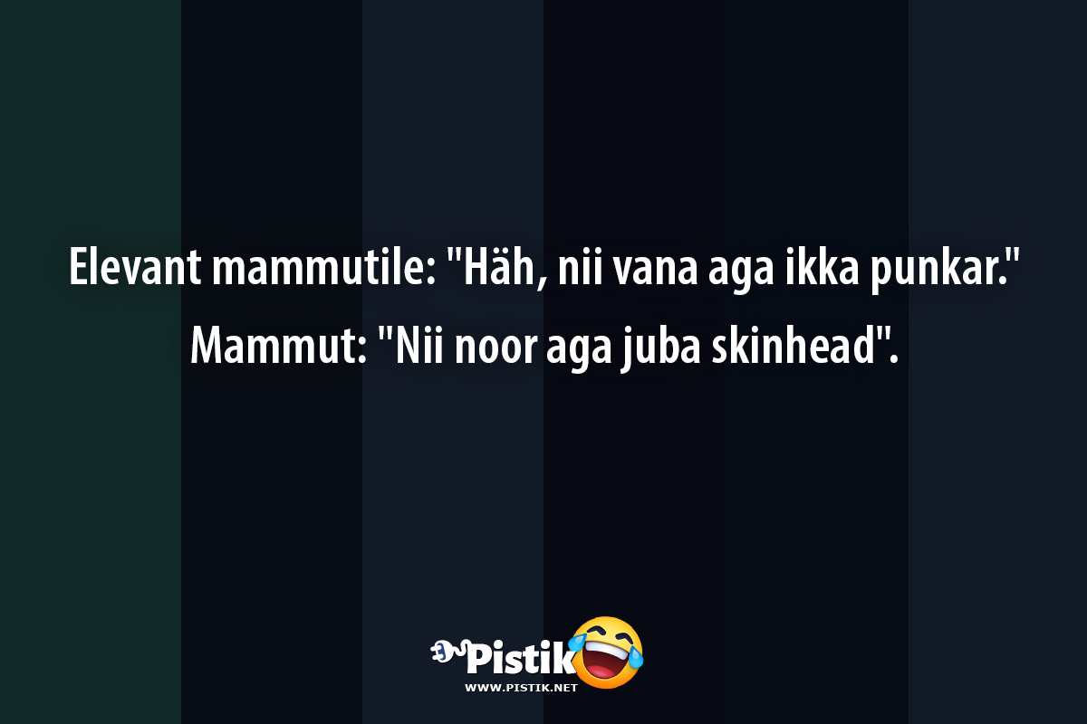 Elevant mammutile: Häh, nii vana aga ikka punkar. Mamm ...
