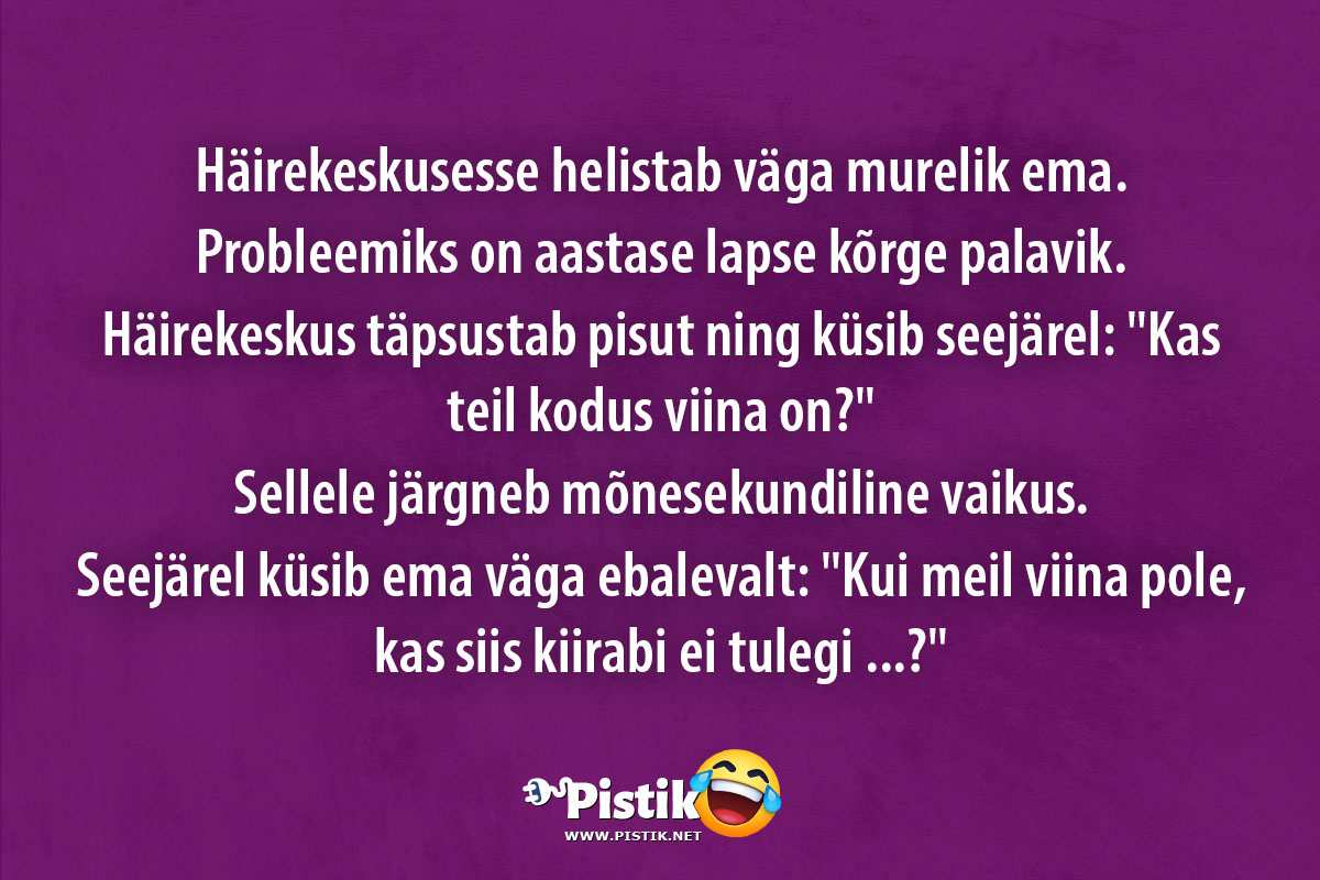 Häirekeskusesse helistab väga murelik ema.Problee ...