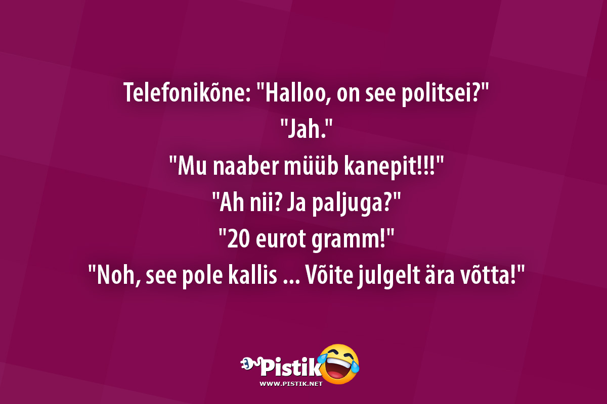 Telefonikõne: Halloo, on see politsei? Jah. ...