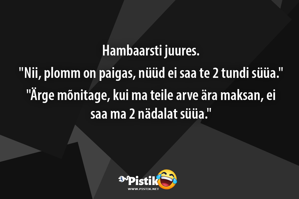 Hambaarsti juures. Nii, plomm on paigas, nüüd ei ...