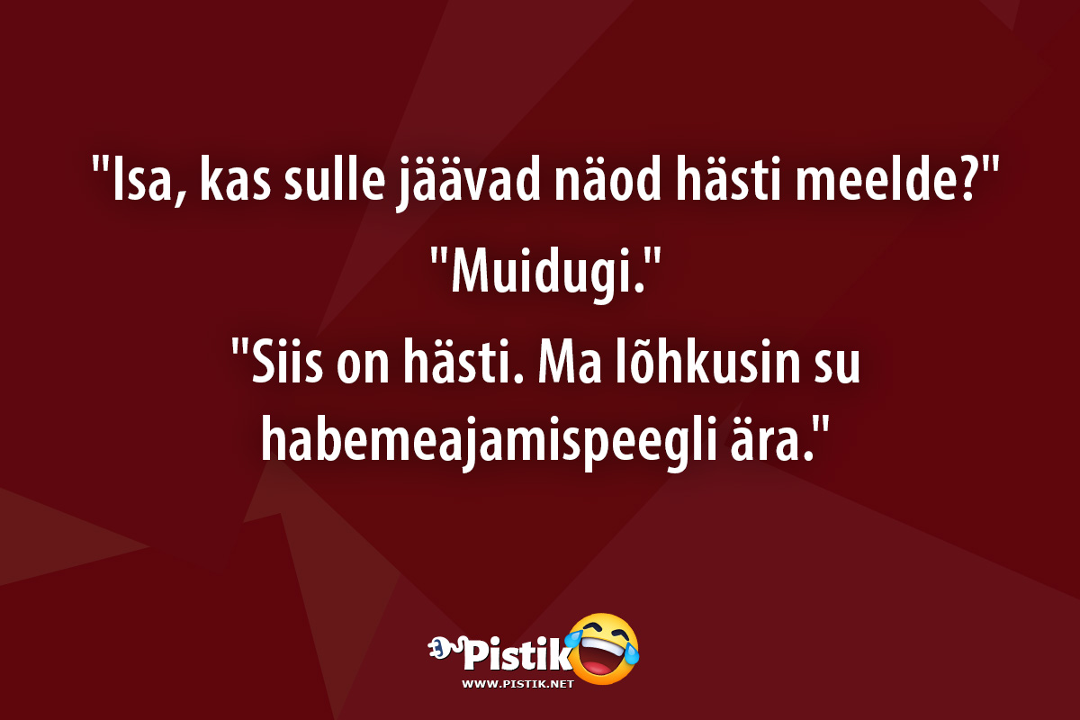  Isa, kas sulle jäävad näod hästi meelde? Muidug ...