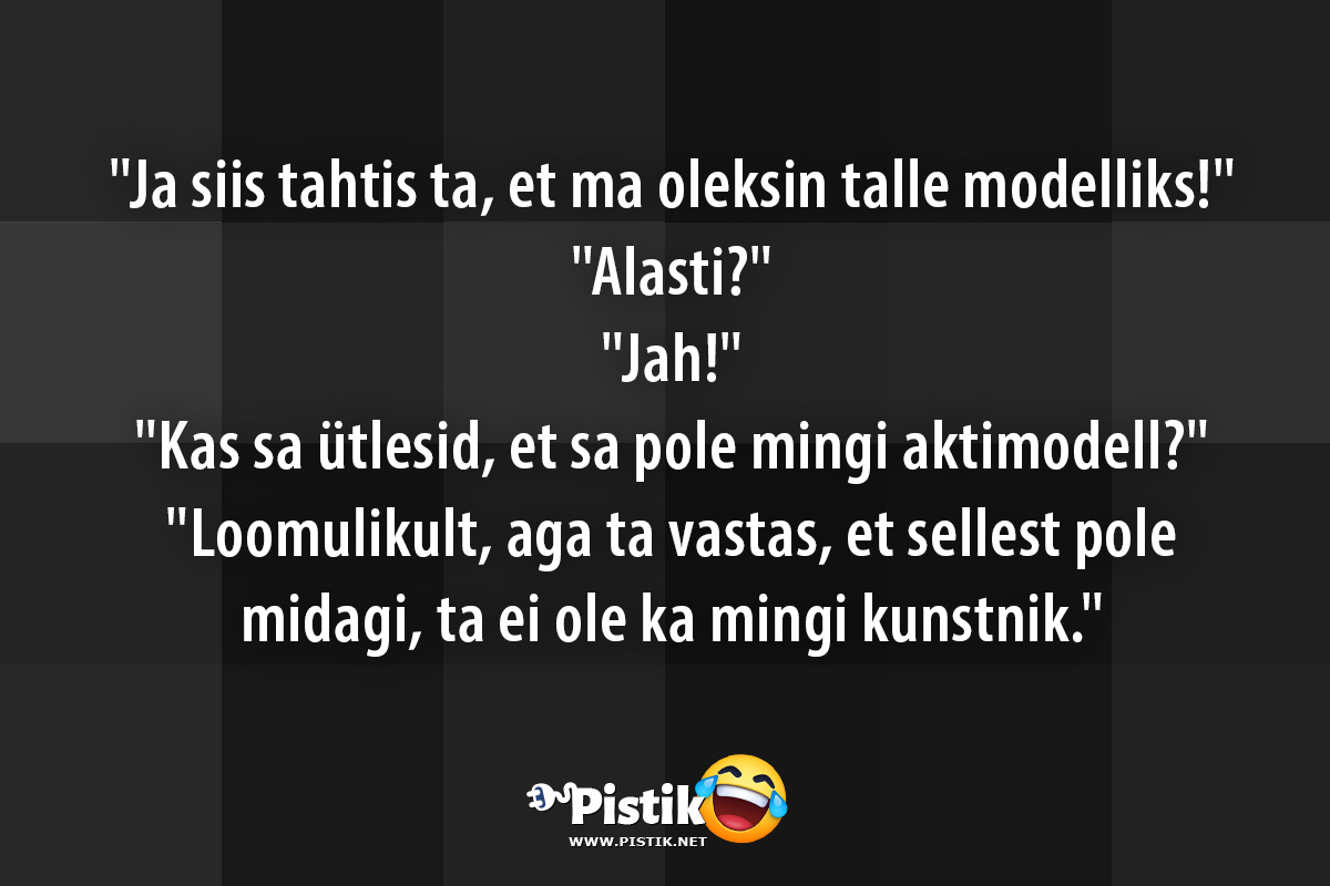  Ja siis tahtis ta, et ma oleksin talle modelliks! ...