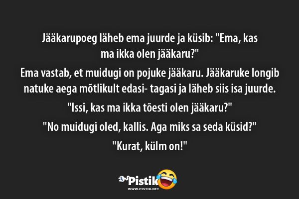 Jääkarupoeg läheb ema juurde ja küsib: Ema, kas ma ikk ...