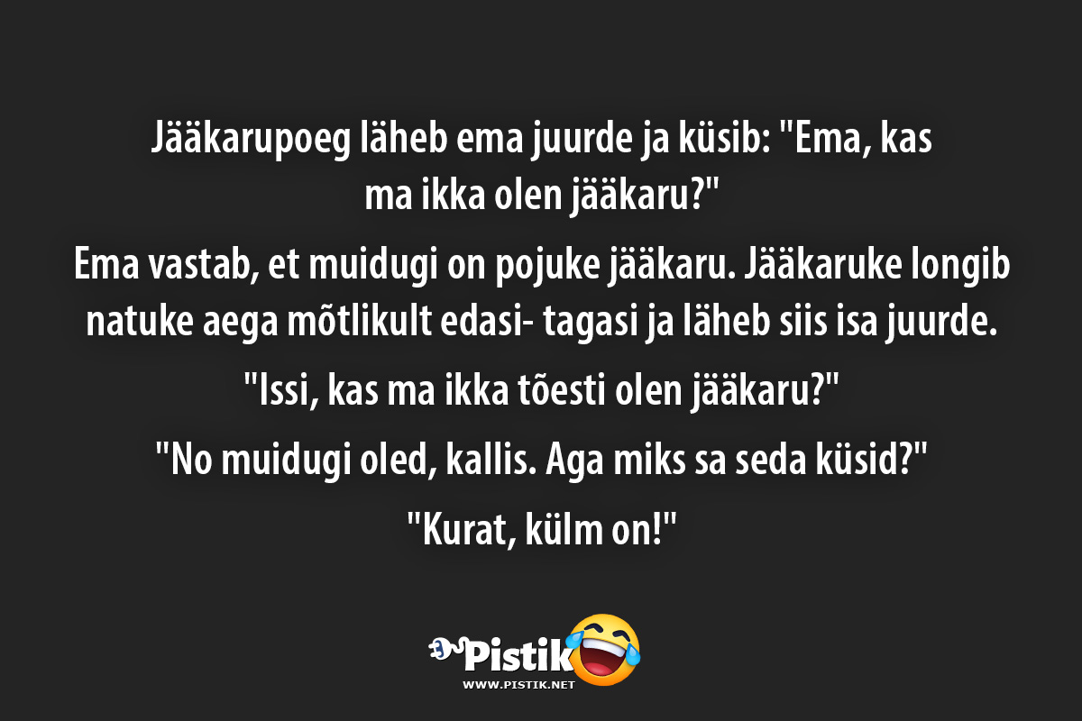 Jääkarupoeg läheb ema juurde ja küsib: Ema, kas ma ikk ...