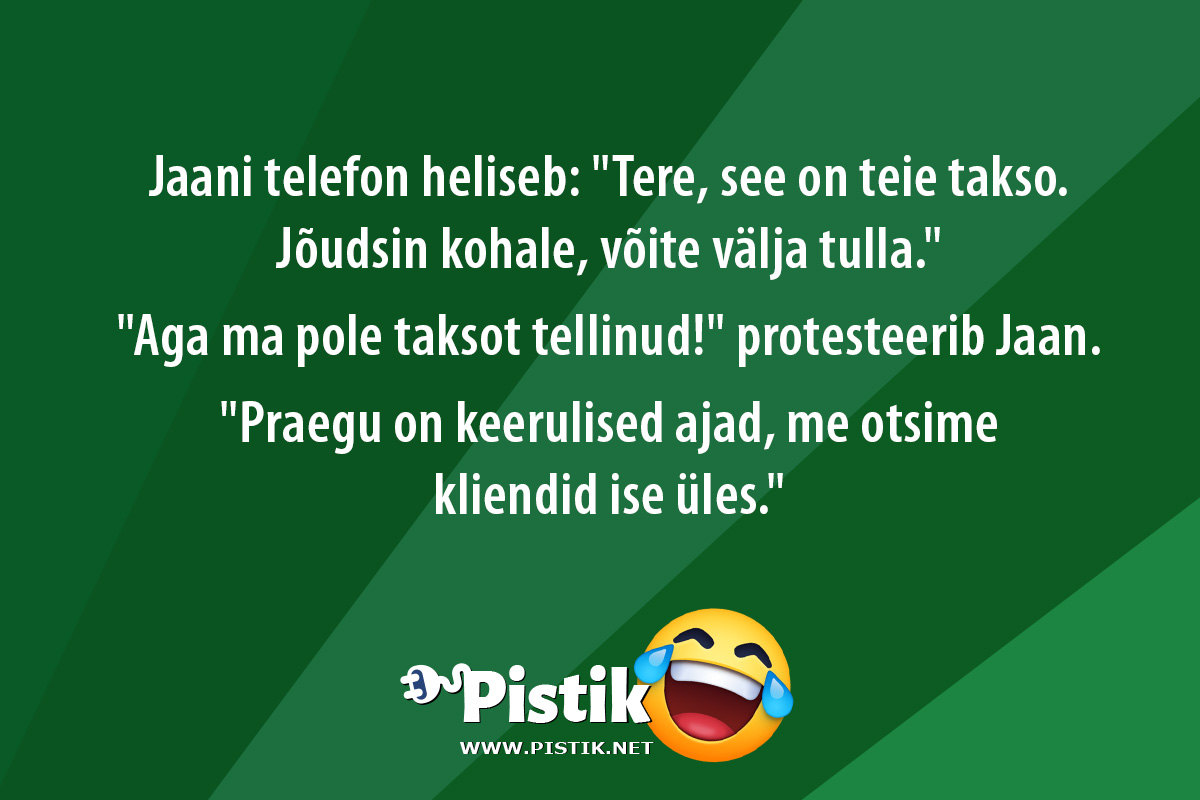 Jaani telefon heliseb: Tere, see on teie takso. Jõudsi ...