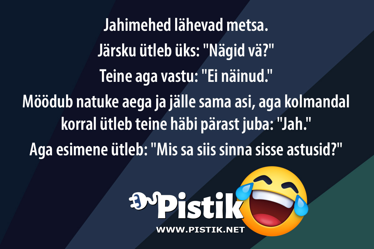 Jahimehed lähevad metsa. Järsku ütleb üks: Nägid ...