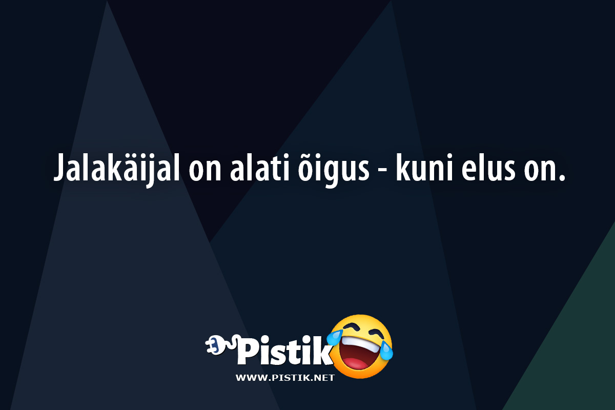 Jalakäijal on alati õigus - kuni elus on. ...