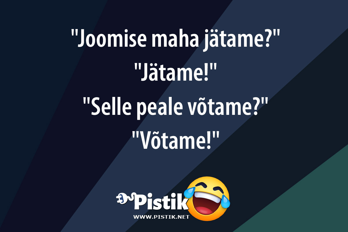  Joomise maha jätame? Jätame! Selle peale ...