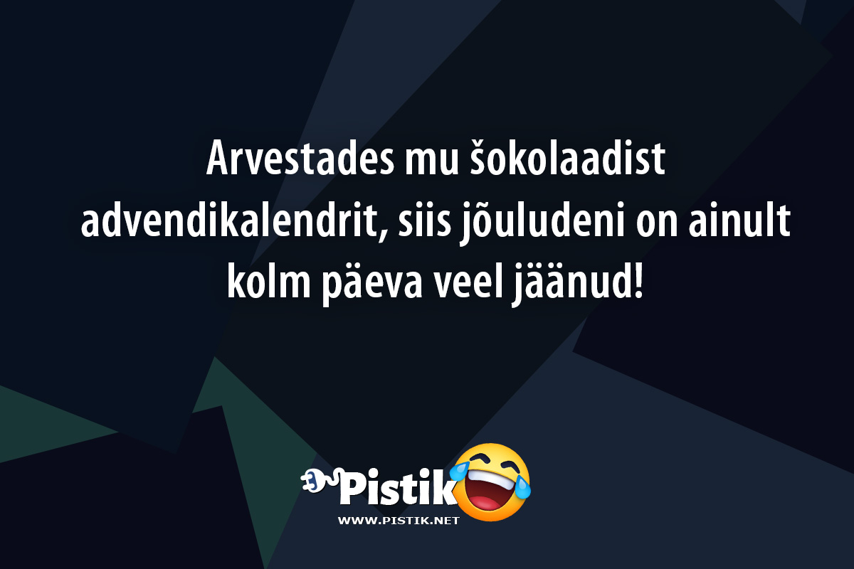 Arvestades mu šokolaadist advendikalendrit, siis jõulud ...