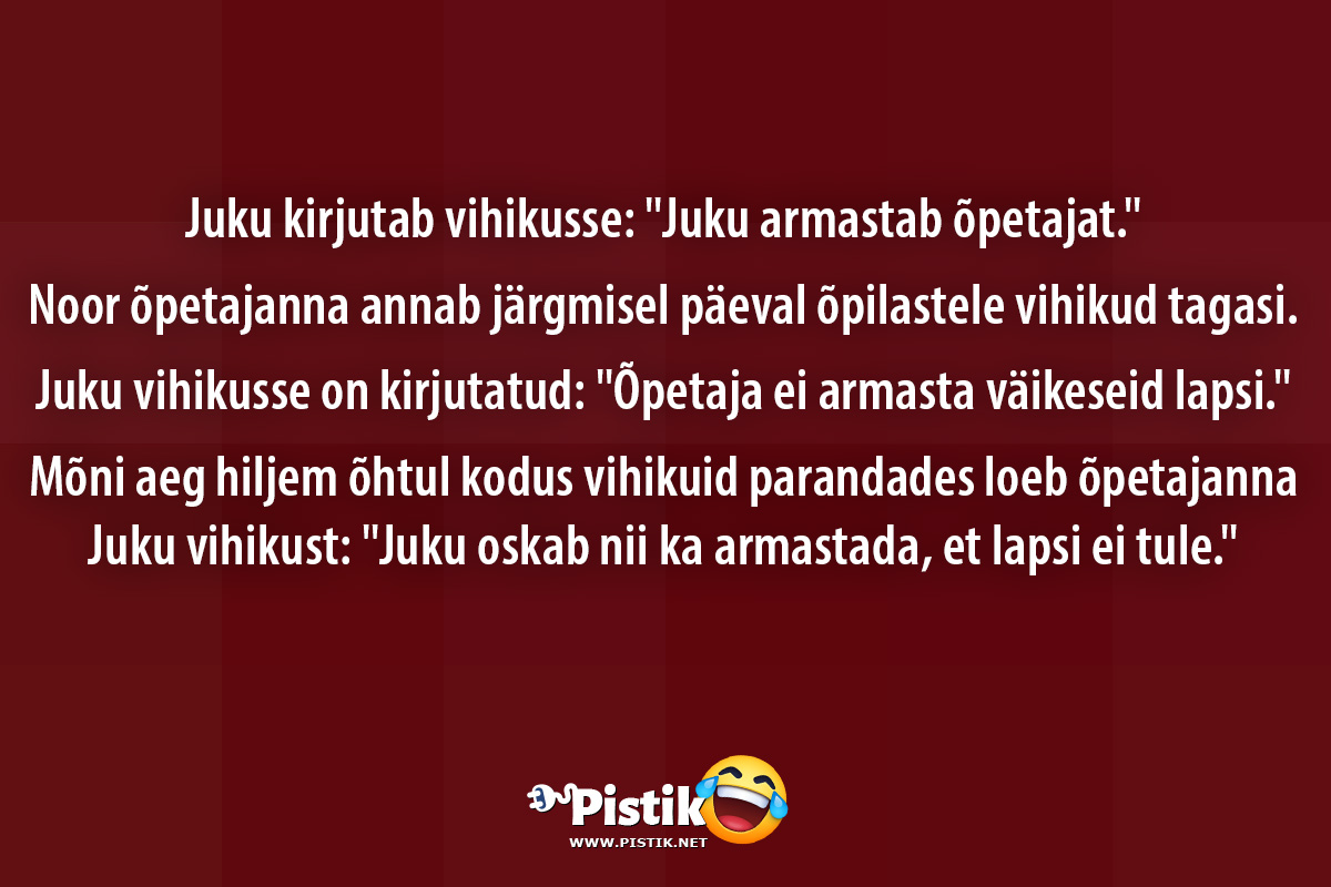 Juku kirjutab vihikusse: Juku armastab õpetajat. ...