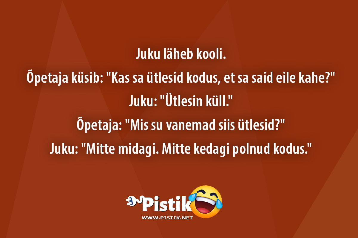 Juku läheb kooli.Õpetaja küsib: Kas sa ütlesid k ...