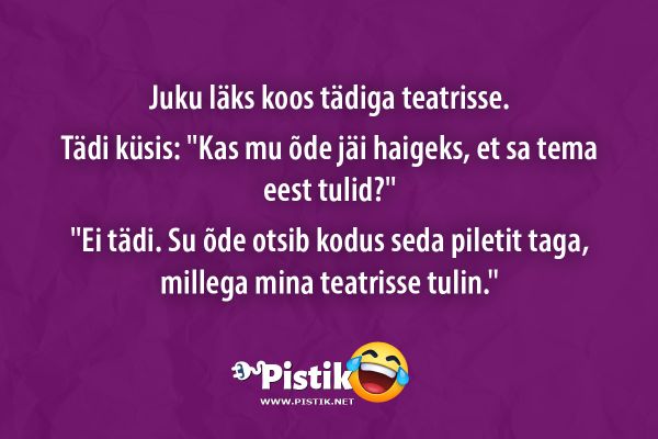 Juku läks koos tädiga teatrisse. Tädi küsis: Kas mu õd ... Juku läks koos tädiga teatrisse. Tädi küsis: Kas mu õd ...
