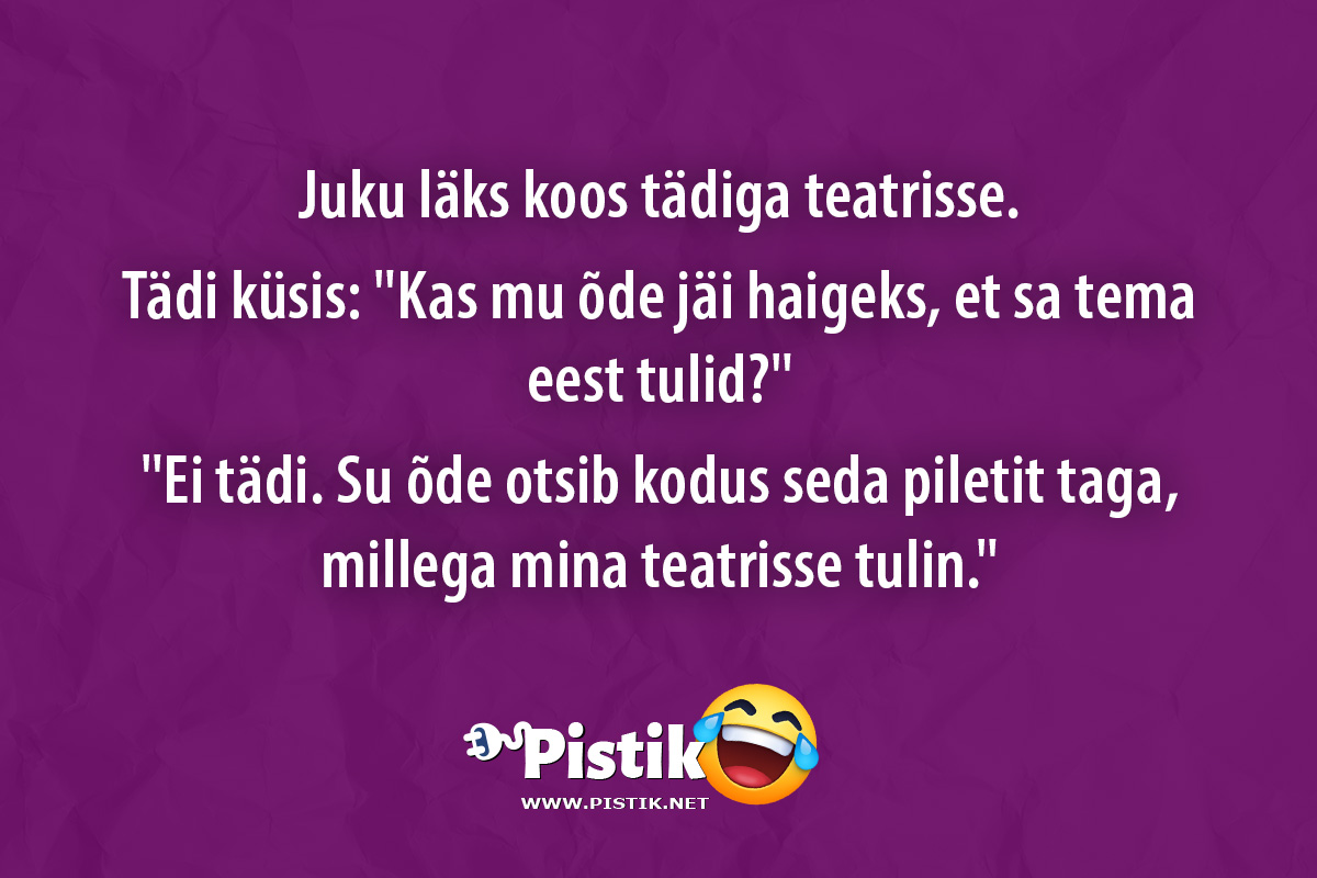 Juku läks koos tädiga teatrisse. Tädi küsis: Kas mu õd ...