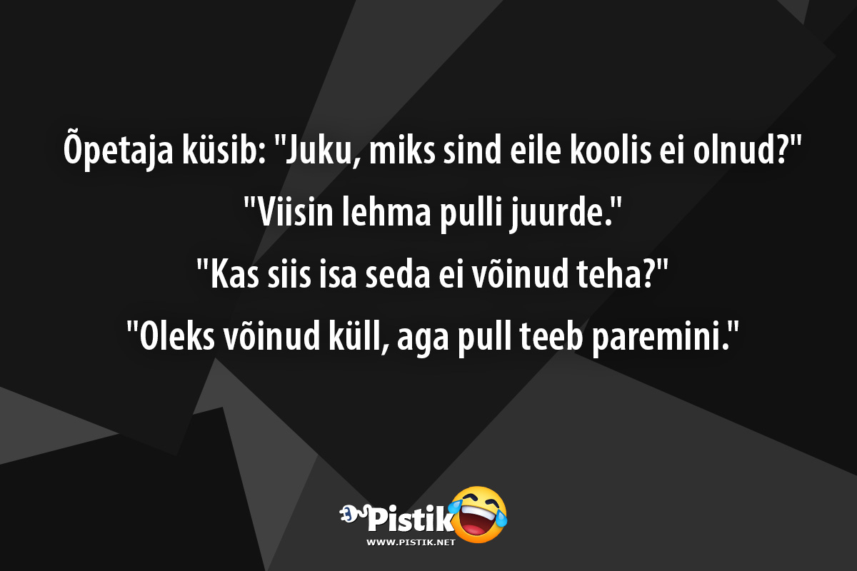 Õpetaja küsib: Juku, miks sind eile koolis ei olnud? ...