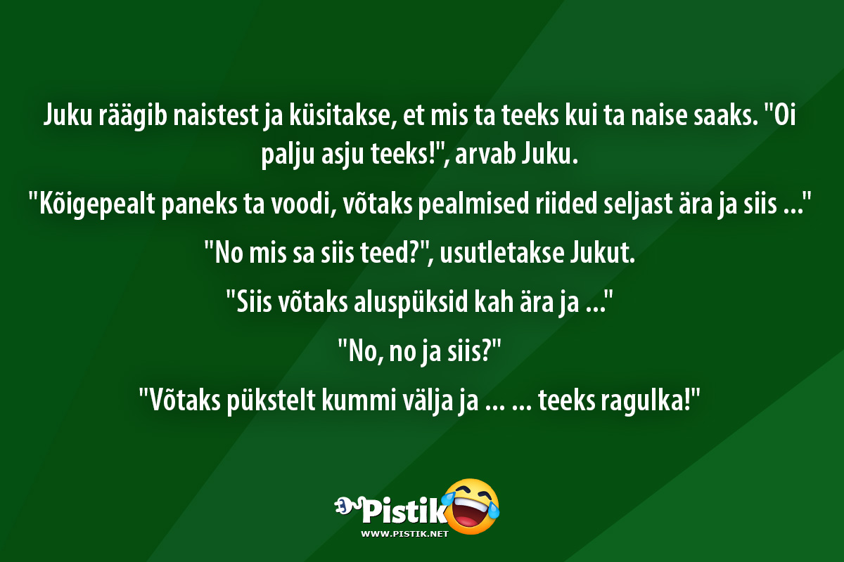 Juku räägib naistest ja küsitakse, et mis ta teeks kui ...