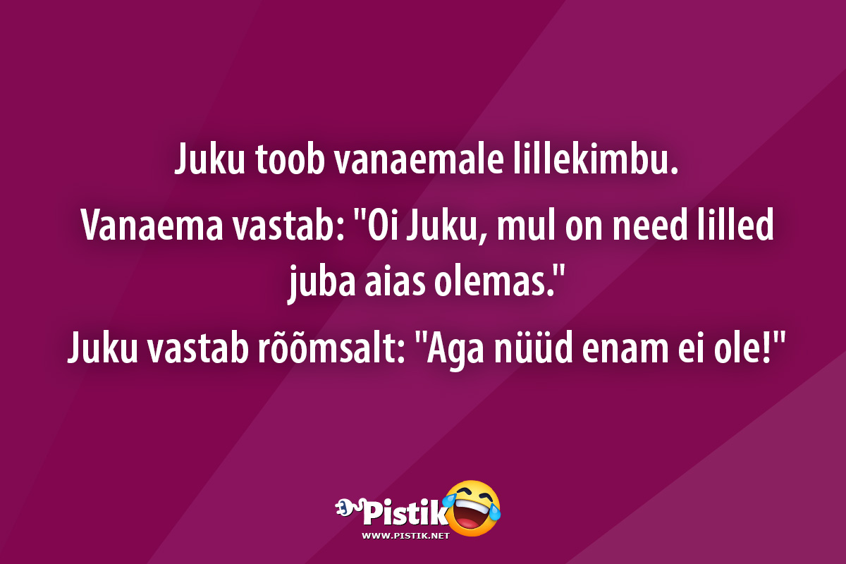 Juku toob vanaemale lillekimbu. Vanaema vastab: ...