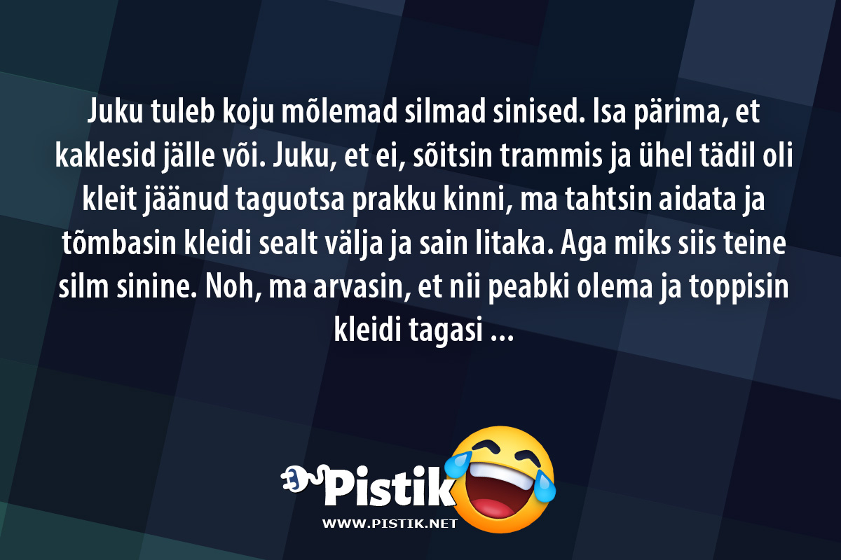 Juku tuleb koju mõlemad silmad sinised. Isa pärim ...