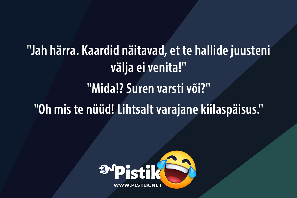  Jah härra. Kaardid näitavad, et te hallide juusteni vä ...