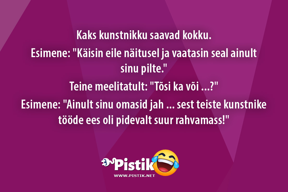 Kaks kunstnikku saavad kokku.Esimene: Käisin eil ...