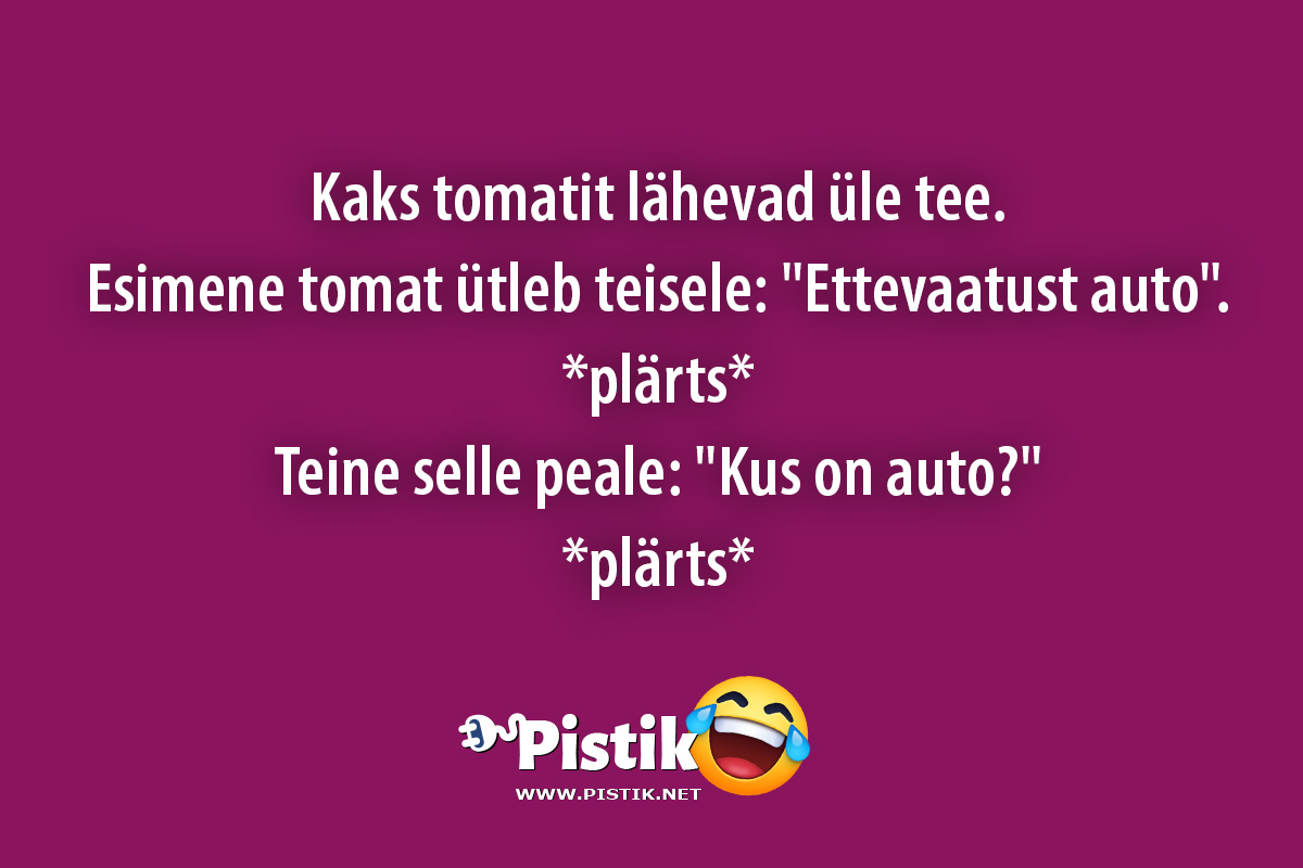 Kaks tomatit lähevad üle tee.Esimene tomat ütleb ...