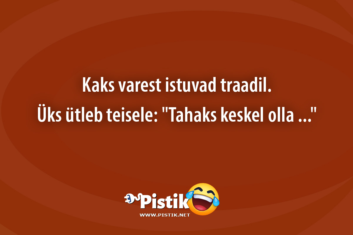 Kaks varest istuvad traadil.Üks ütleb teisele: Tahaks ...