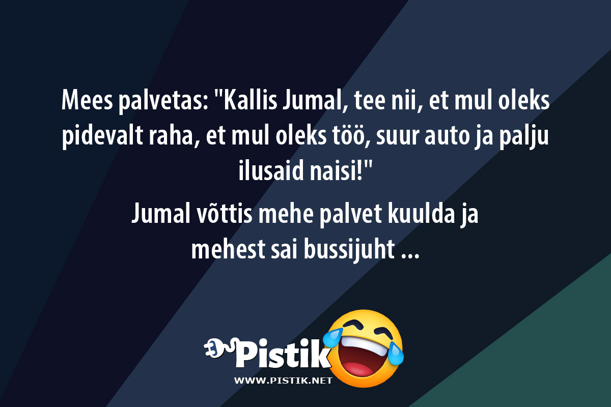 Mees palvetas: Kallis Jumal, tee nii, et mul oleks pid ...