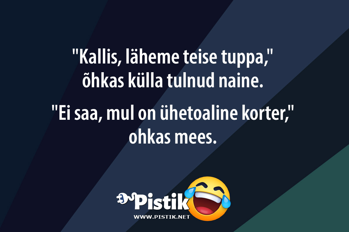  Kallis, läheme teise tuppa, õhkas külla tulnud naine. ...