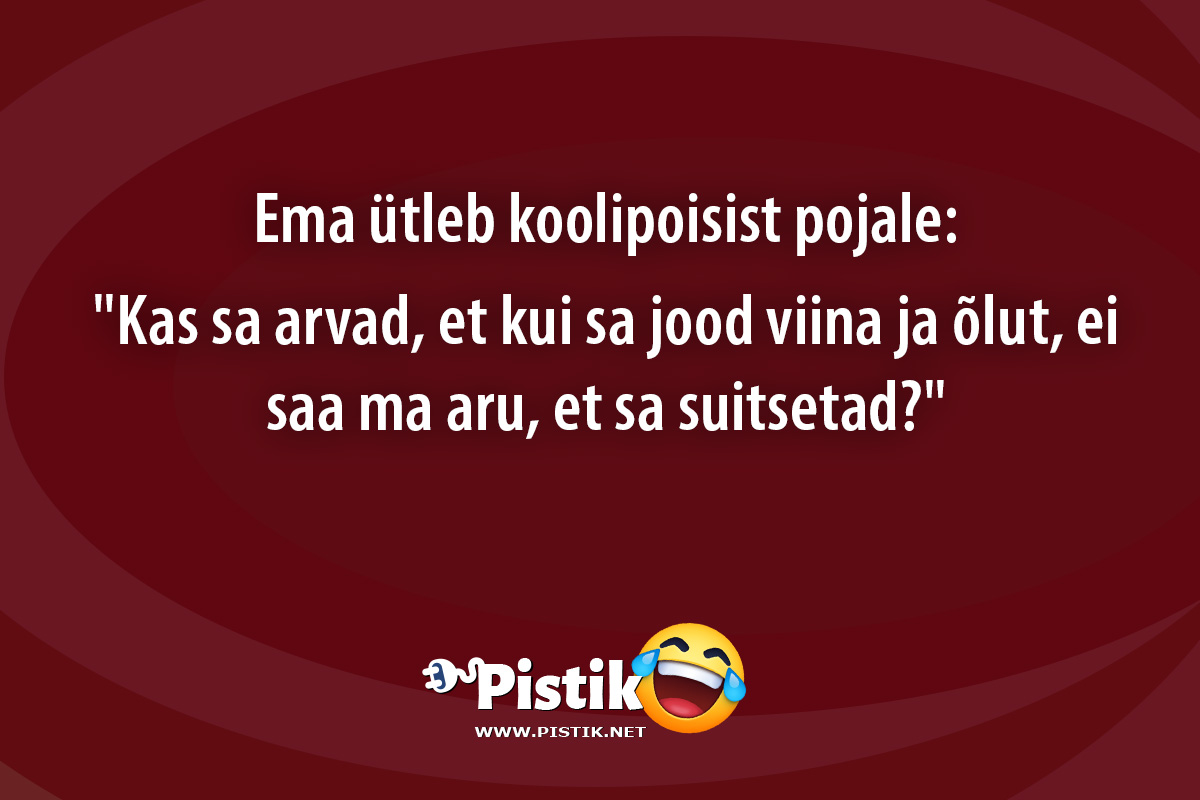 Ema ütleb koolipoisist pojale: Kas sa arvad, et k ...