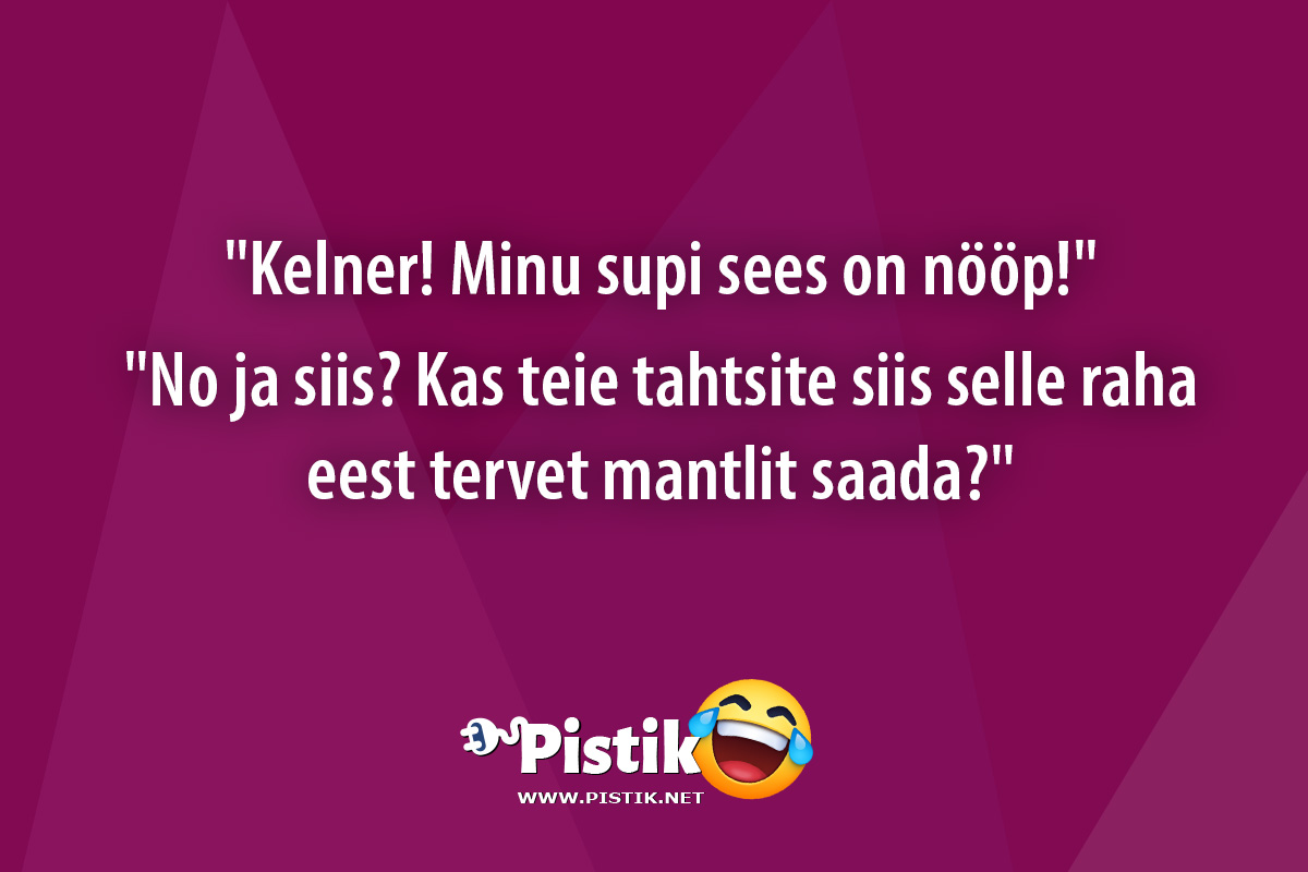  Kelner! Minu supi sees on nööp! No ja siis? Kas ...