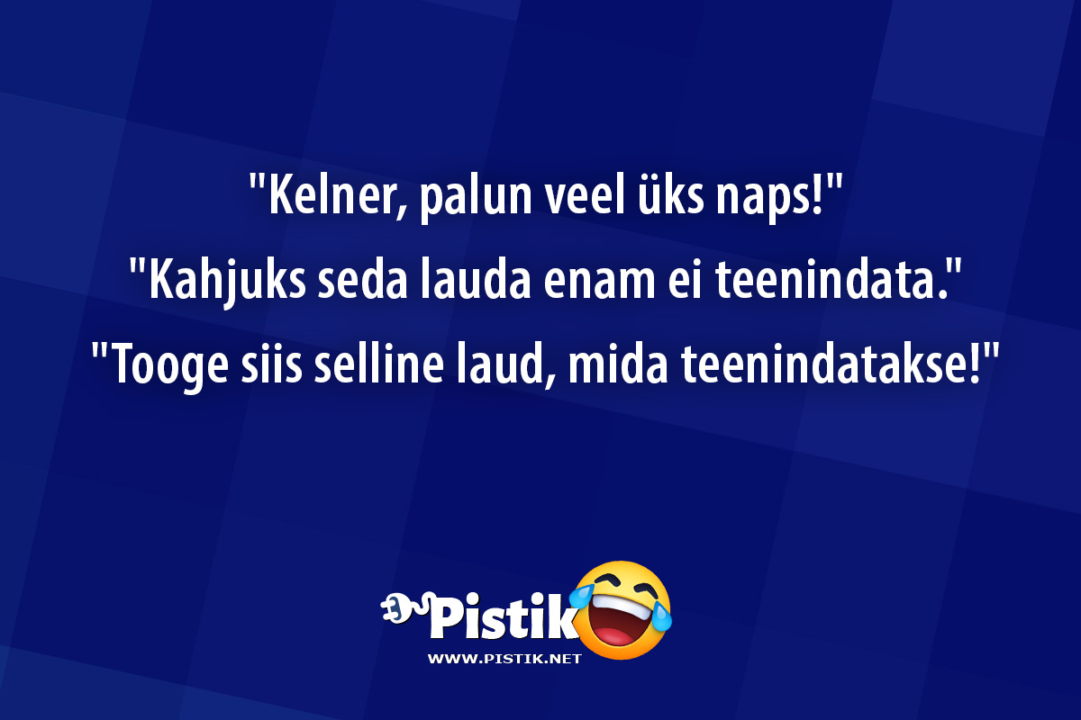  Kelner, palun veel üks naps! Kahjuks seda lauda ...