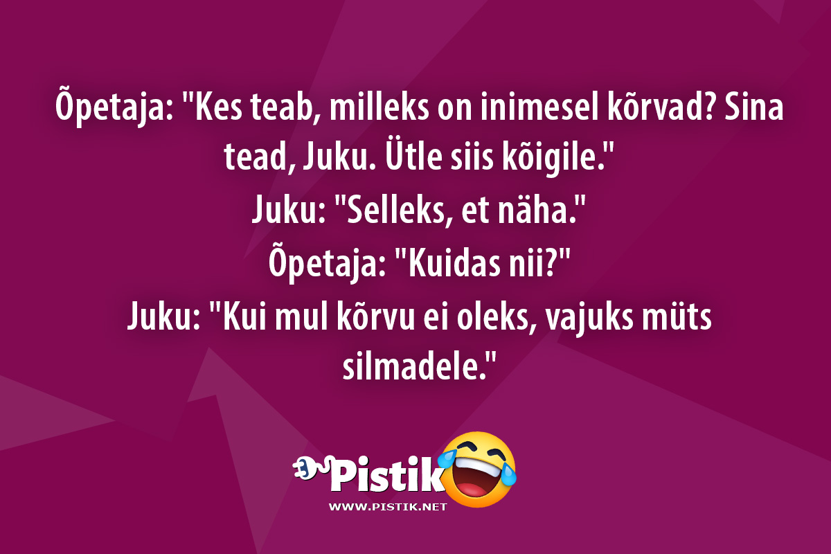 Õpetaja: Kes teab, milleks on inimesel kõrvad? Sina te ...