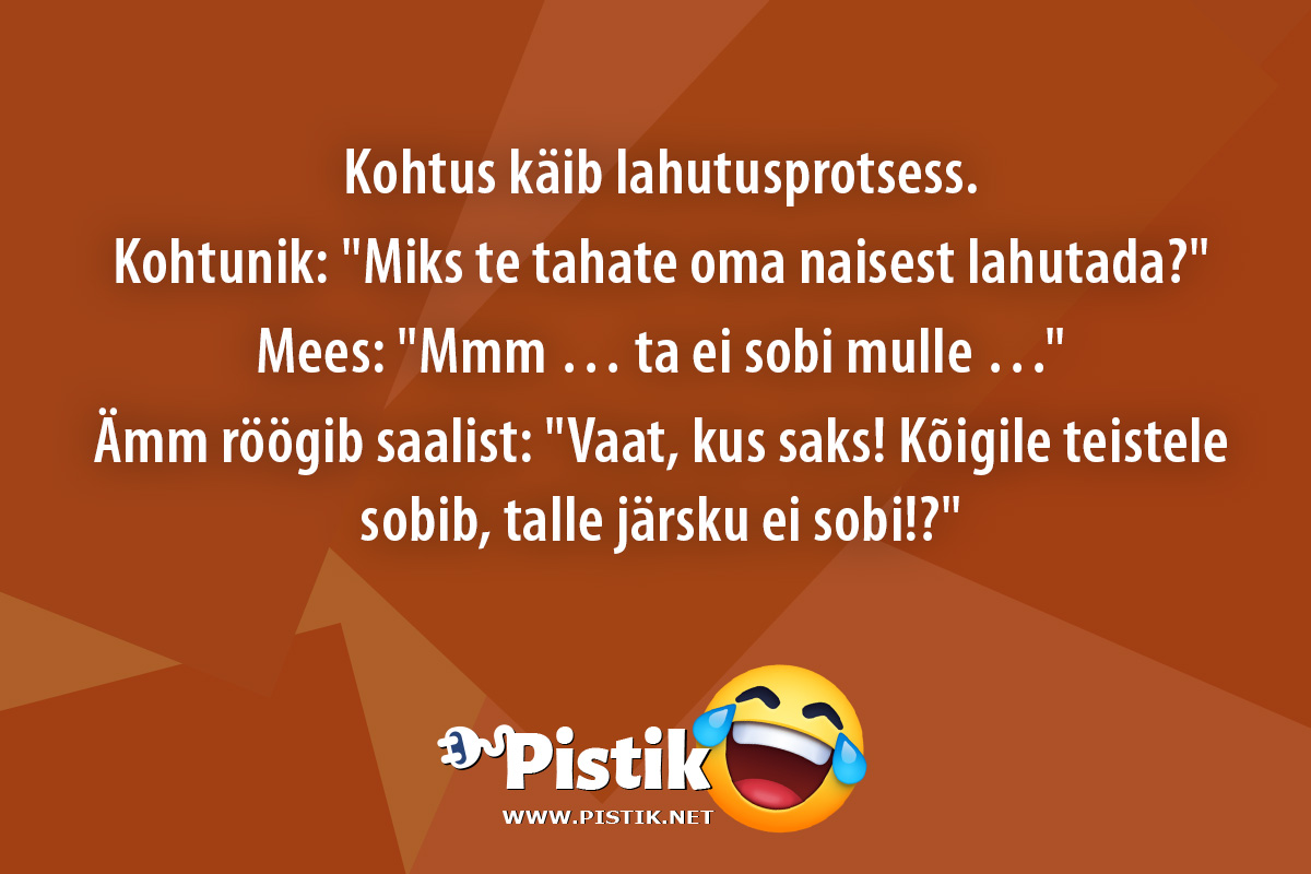 Kohtus käib lahutusprotsess.Kohtunik: Miks te ta ...