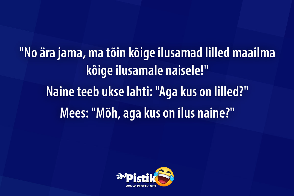  No ära jama, ma tõin kõige ilusamad lilled maailma kõi ...