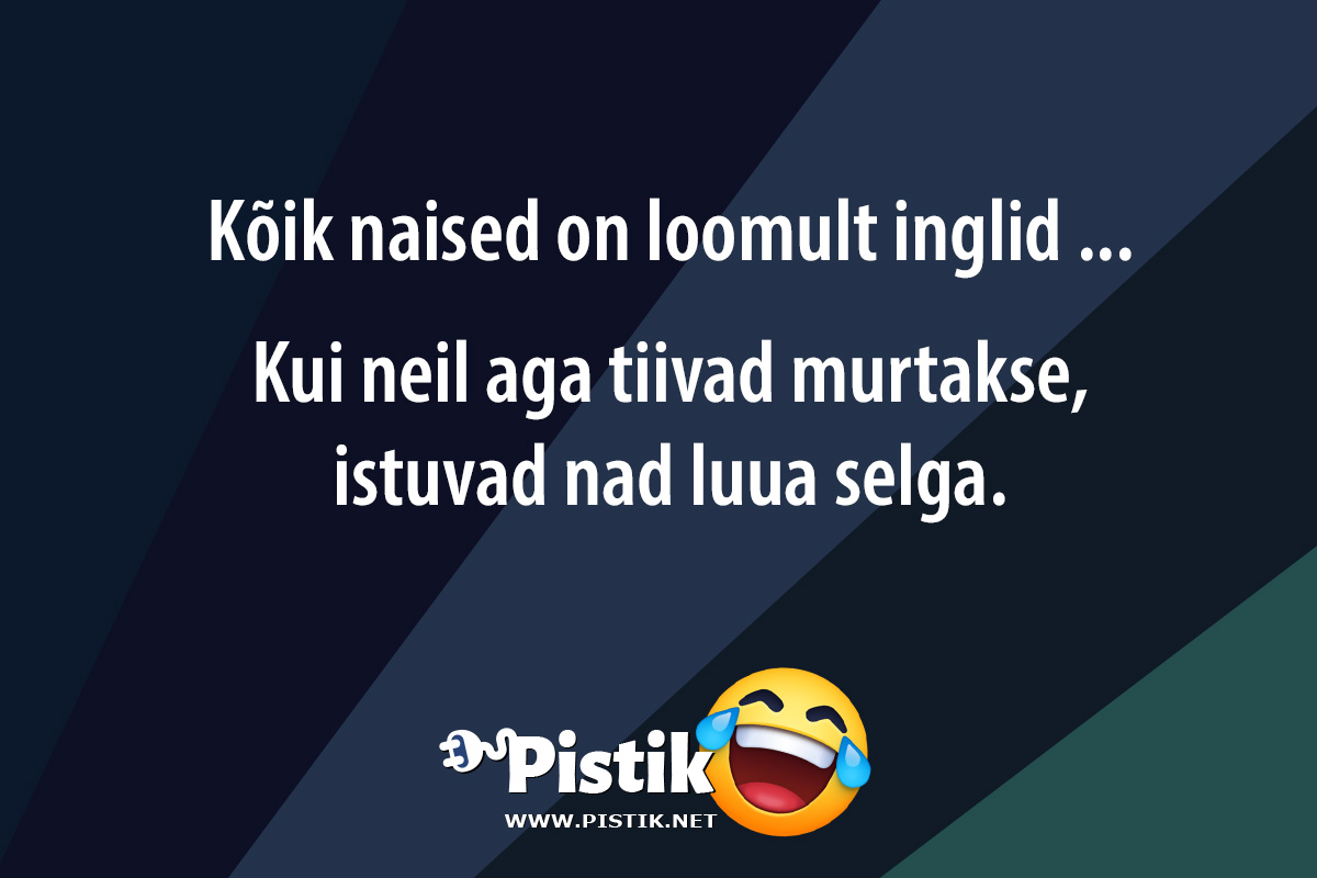 Kõik naised on loomult inglid ... Kui neil aga ti ...