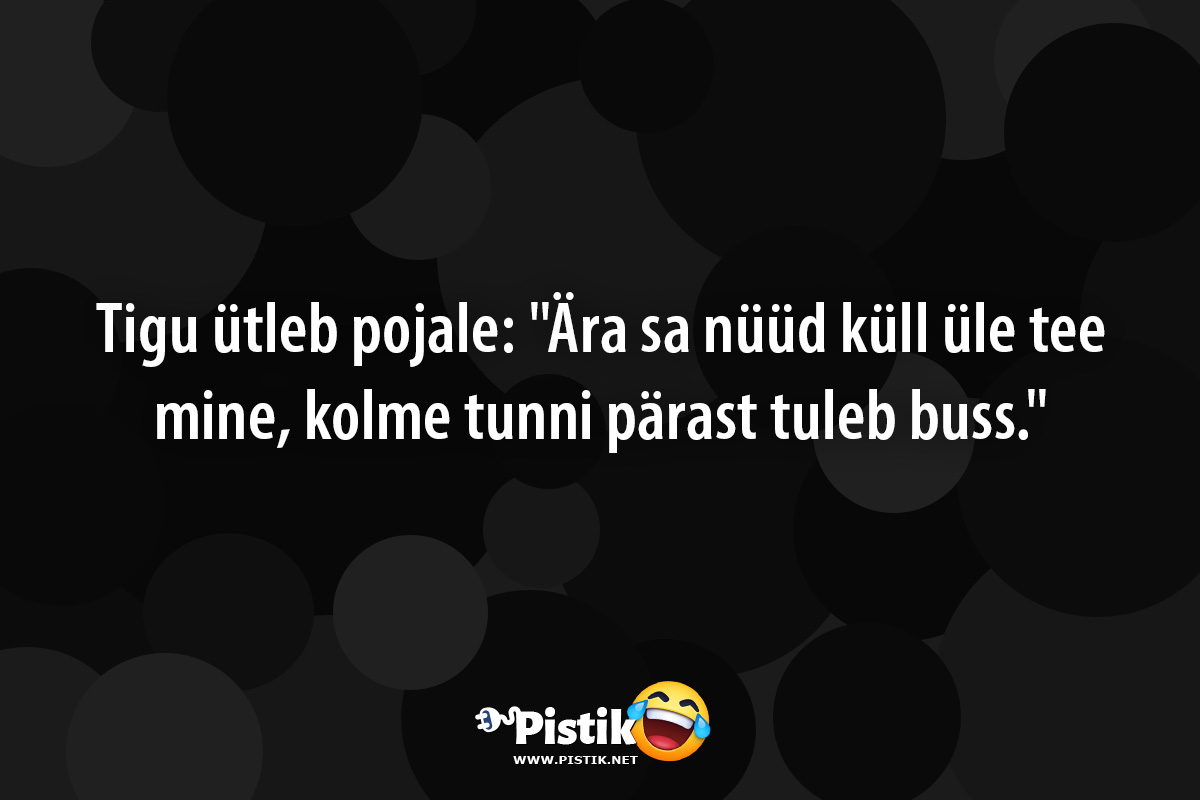 Tigu ütleb pojale: Ära sa nüüd küll üle tee mine, kolm ...