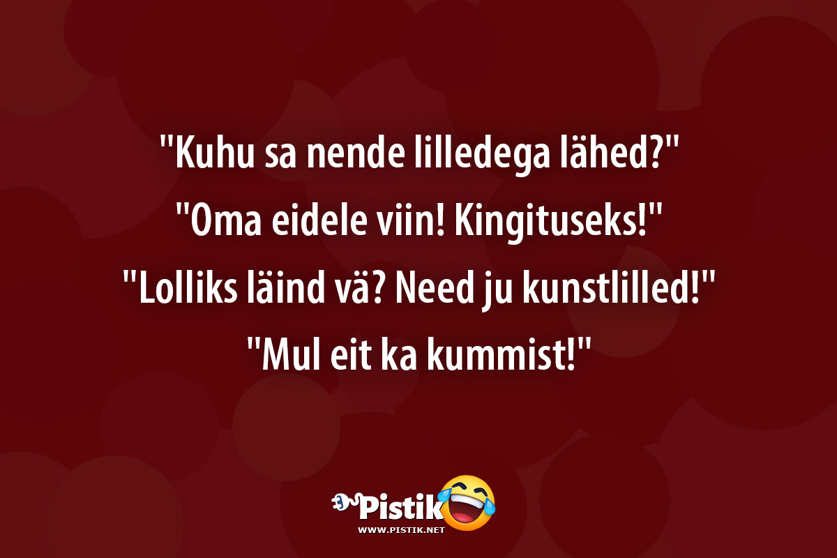  Kuhu sa nende lilledega lähed? Oma eidele viin! ...