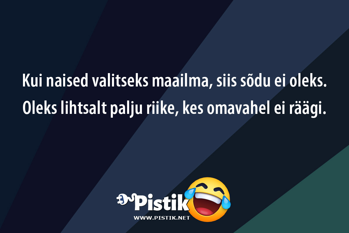 Kui naised valitseks maailma, siis sõdu ei oleks. ...