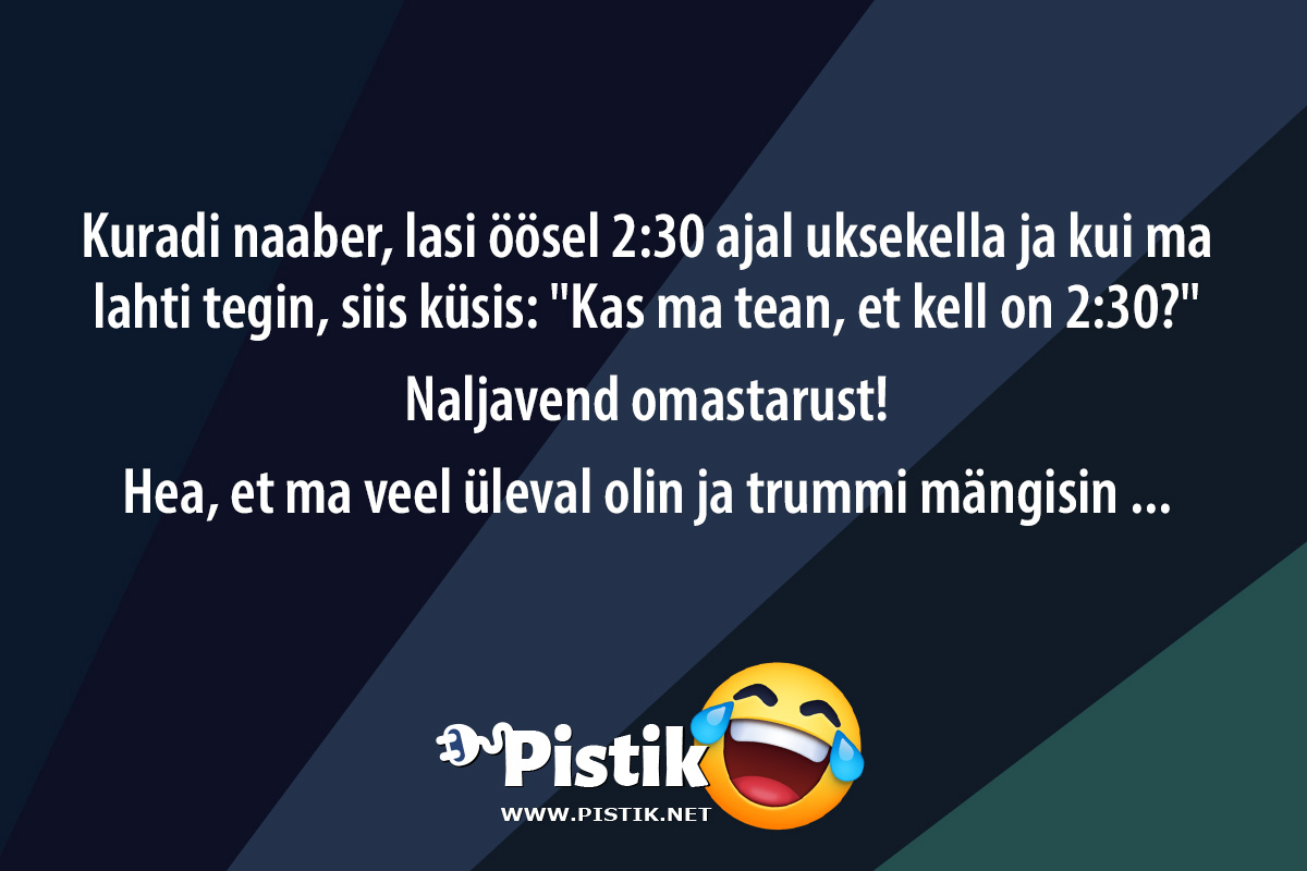 Kuradi naaber, lasi öösel 2:30 ajal uksekella ja kui ma ...