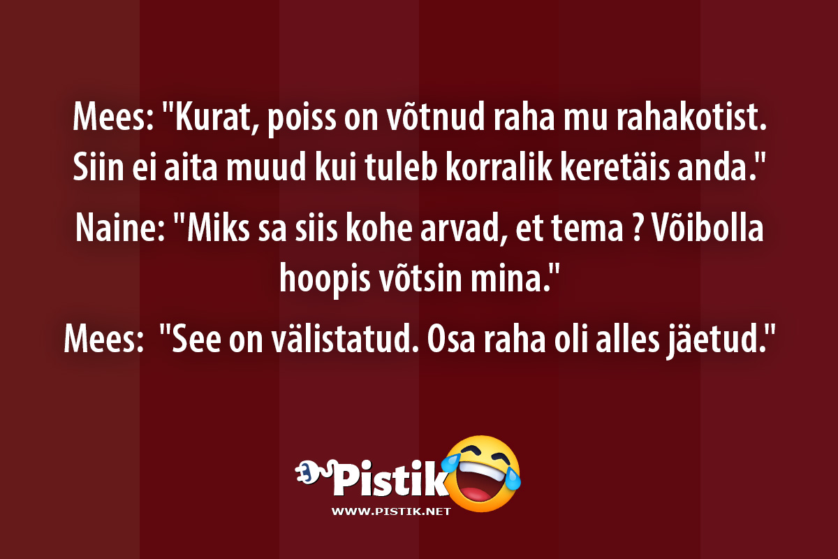 Mees: Kurat, poiss on võtnud raha mu rahakotist. Siin ...